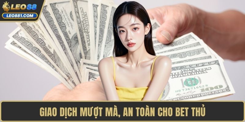 Giao dịch mượt mà, an toàn cho bet thủ